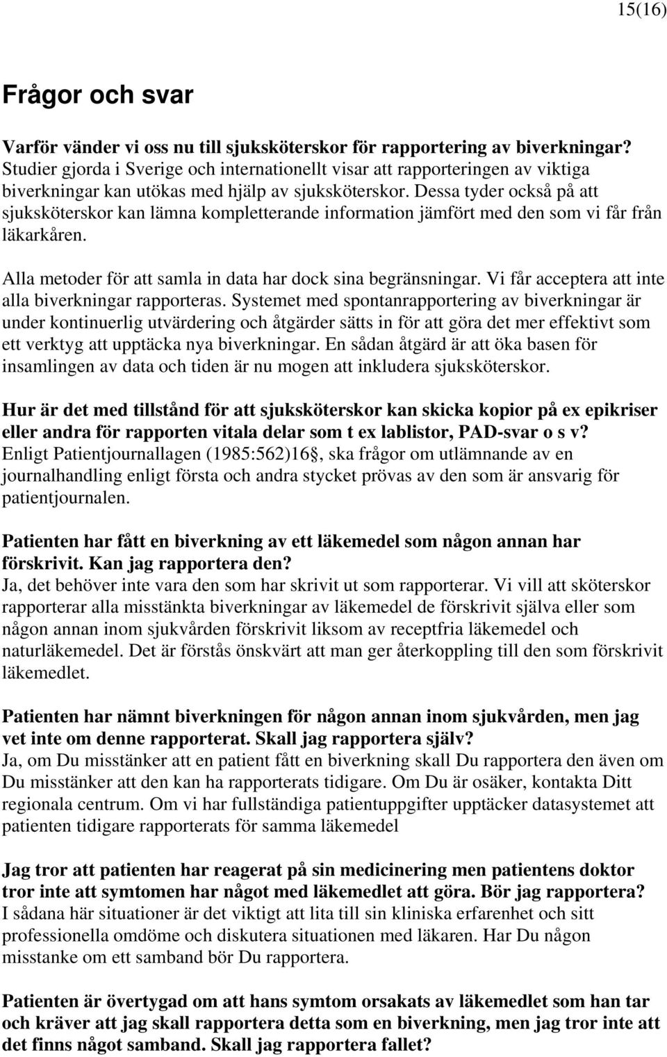 Dessa tyder också på att sjuksköterskor kan lämna kompletterande information jämfört med den som vi får från läkarkåren. Alla metoder för att samla in data har dock sina begränsningar.