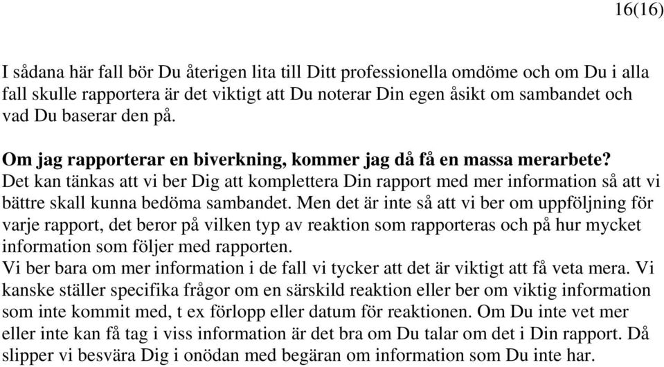 Men det är inte så att vi ber om uppföljning för varje rapport, det beror på vilken typ av reaktion som rapporteras och på hur mycket information som följer med rapporten.