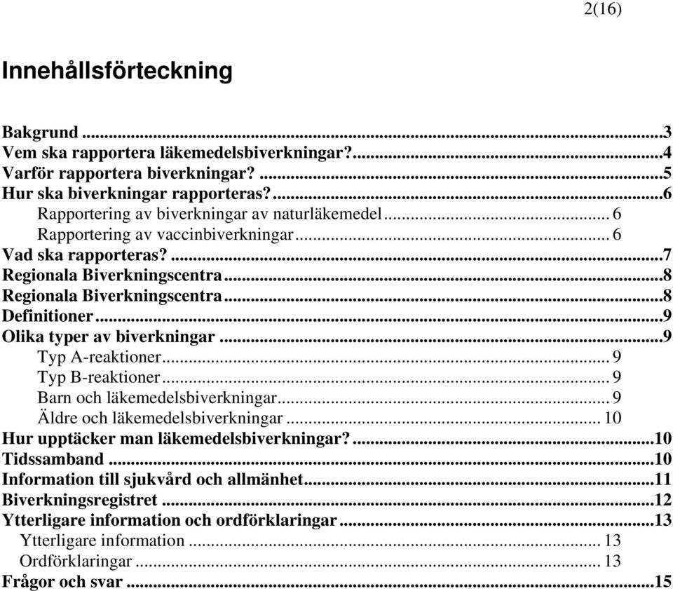 ..8 Definitioner...9 Olika typer av biverkningar...9 Typ A-reaktioner... 9 Typ B-reaktioner... 9 Barn och läkemedelsbiverkningar... 9 Äldre och läkemedelsbiverkningar.