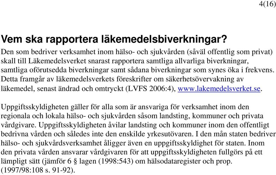 samt sådana biverkningar som synes öka i frekvens. Detta framgår av läkemedelsverkets föreskrifter om säkerhetsövervakning av läkemedel, senast ändrad och omtryckt (LVFS 2006:4), www.lakemedelsverket.