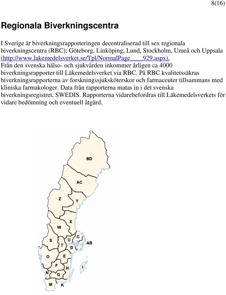 Från den svenska hälso- och sjukvården inkommer årligen ca 4000 biverkningsrapporter till Läkemedelsverket via RBC.