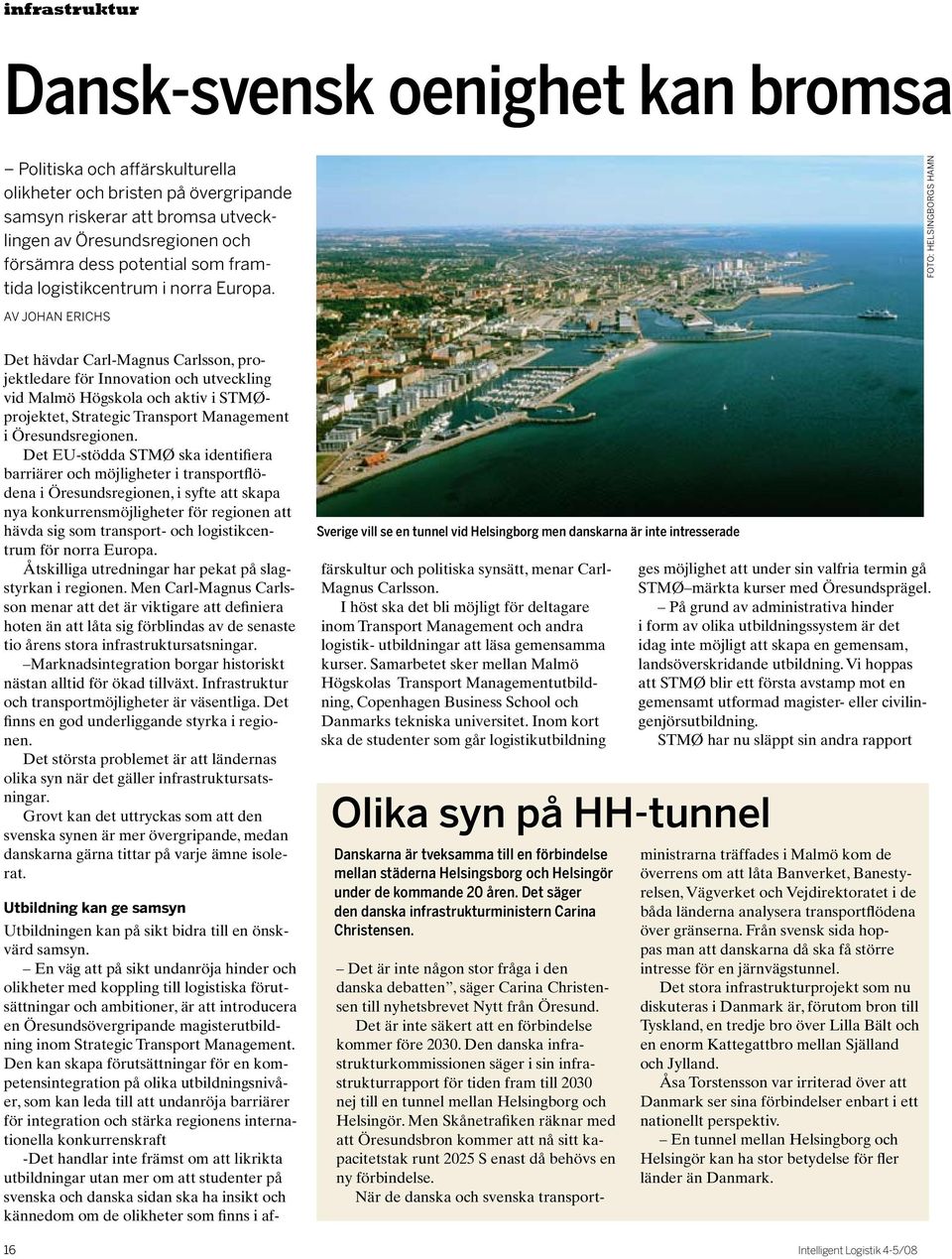 foto: Helsingborgs hamn Av Johan Erichs Det hävdar Carl-Magnus Carlsson, projektledare för Innovation och utveckling vid Malmö Högskola och aktiv i STMØprojektet, Strategic Transport Management i