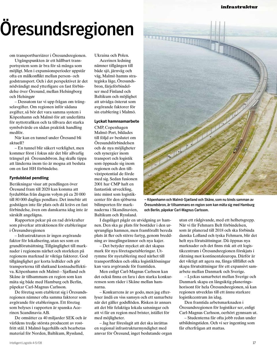 Och i det perspektivet är det nödvändigt med ytterligare en fast förbindelse över Öresund, mellan Helsingborg och Helsingør Dessutom tar vi upp frågan om trängselavgifter.