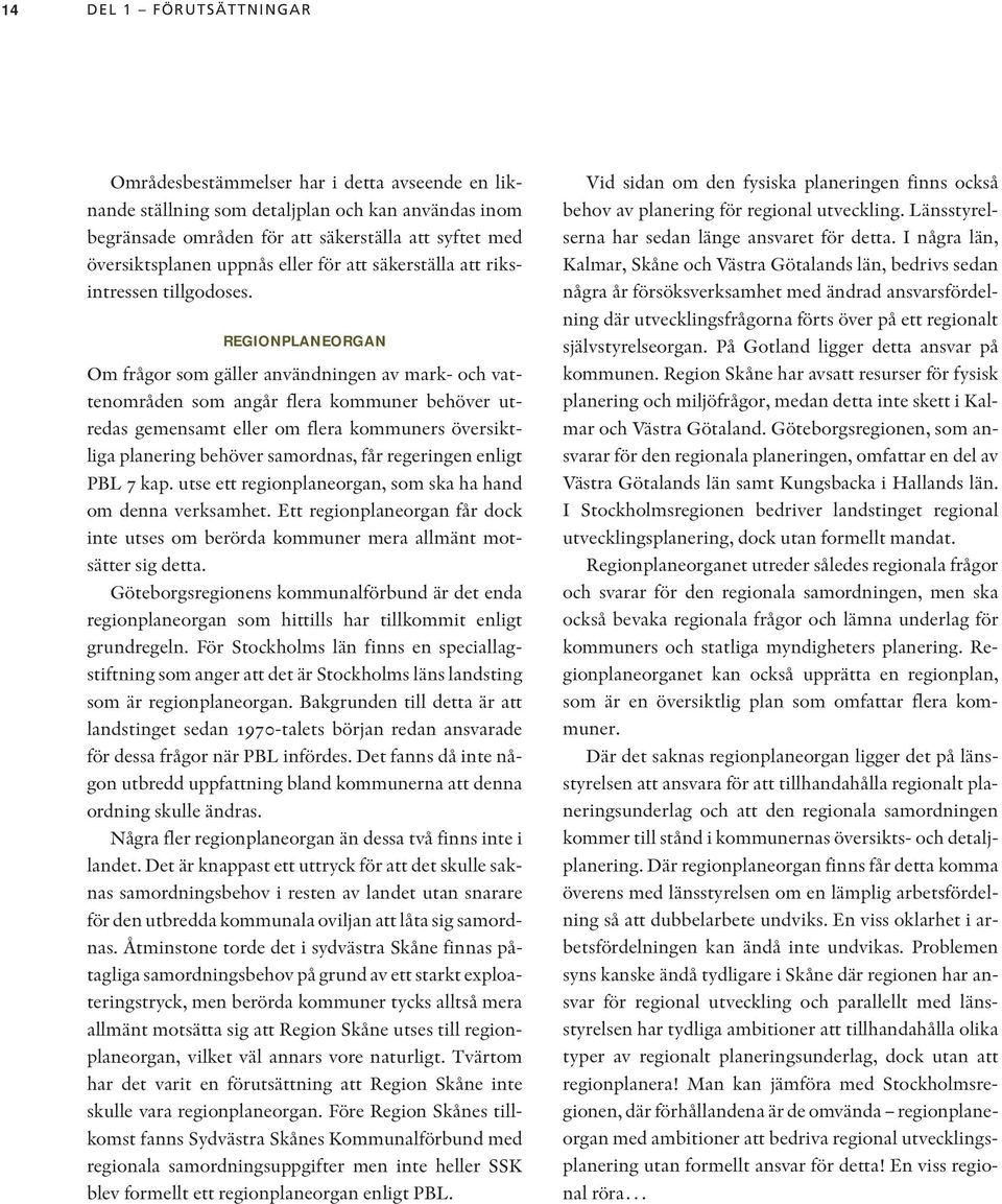 REGIONPLANEORGAN Om frågor som gäller användningen av mark- och vattenområden som angår flera kommuner behöver utredas gemensamt eller om flera kommuners översiktliga planering behöver samordnas, får