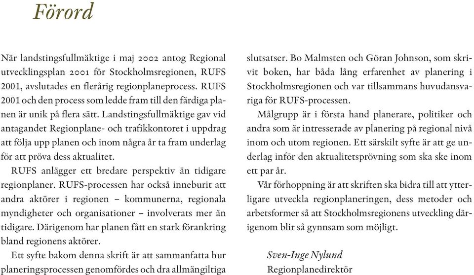 Landstingsfullmäktige gav vid antagandet Regionplane- och trafikkontoret i uppdrag att följa upp planen och inom några år ta fram underlag för att pröva dess aktualitet.