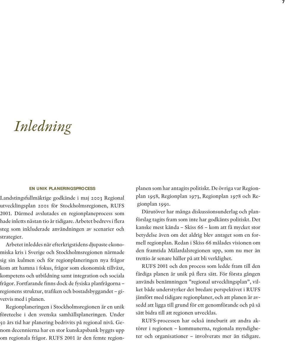 Arbetet inleddes när efterkrigstidens djupaste ekonomiska kris i Sverige och Stockholmsregionen närmade sig sin kulmen och för regionplaneringen nya frågor kom att hamna i fokus, frågor som ekonomisk