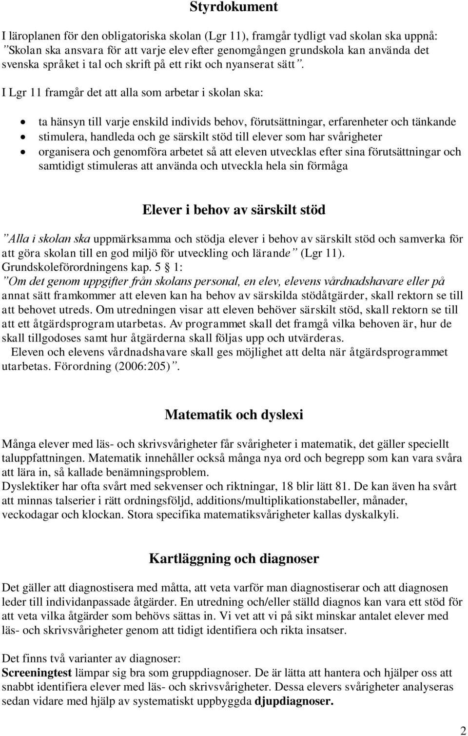 I Lgr 11 framgår det att alla som arbetar i skolan ska: ta hänsyn till varje enskild individs behov, förutsättningar, erfarenheter och tänkande stimulera, handleda och ge särskilt stöd till elever