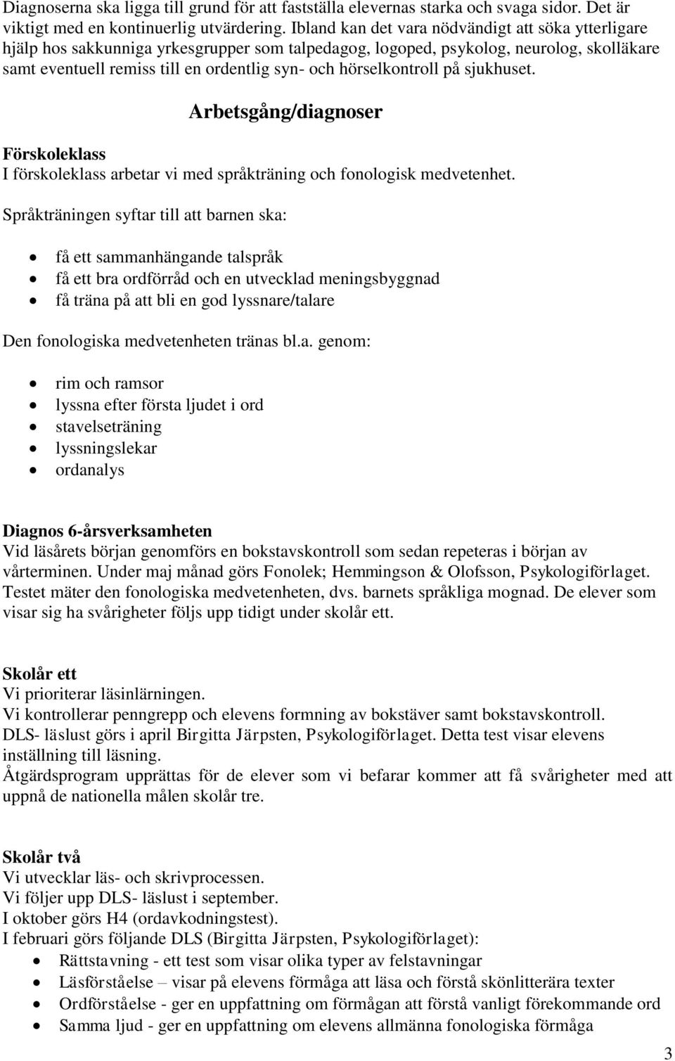 hörselkontroll på sjukhuset. Arbetsgång/diagnoser Förskoleklass I förskoleklass arbetar vi med språkträning och fonologisk medvetenhet.