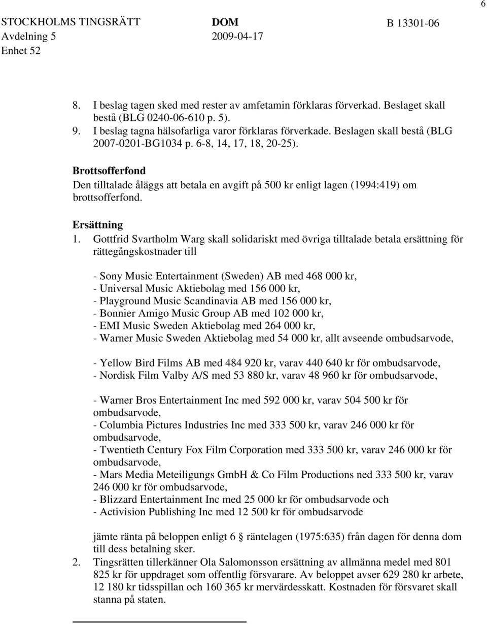 Gottfrid Svartholm Warg skall solidariskt med övriga tilltalade betala ersättning för rättegångskostnader till - Sony Music Entertainment (Sweden) AB med 468 000 kr, - Universal Music Aktiebolag med