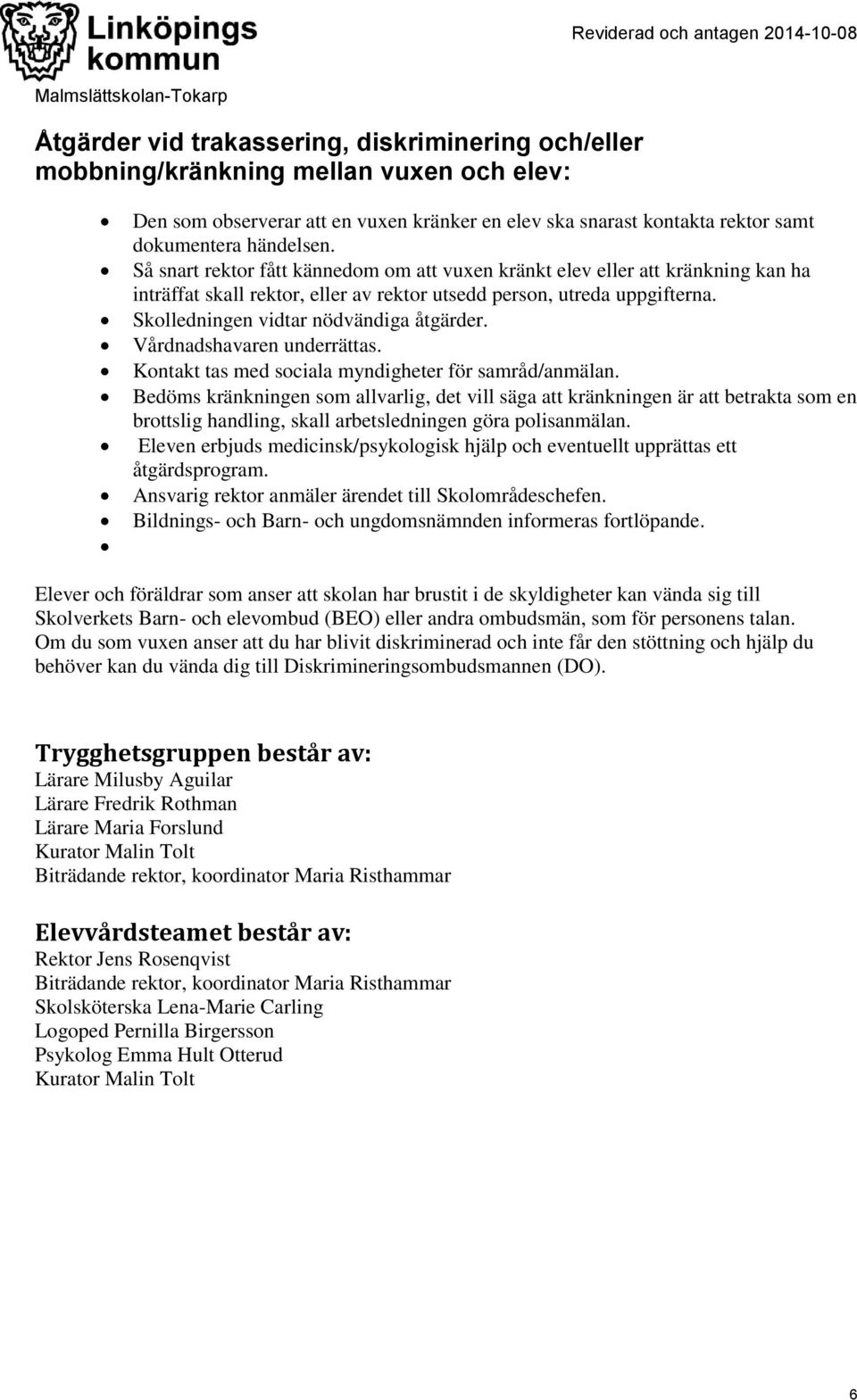 Vårdnadshavaren underrättas. Kontakt tas med sociala myndigheter för samråd/anmälan.