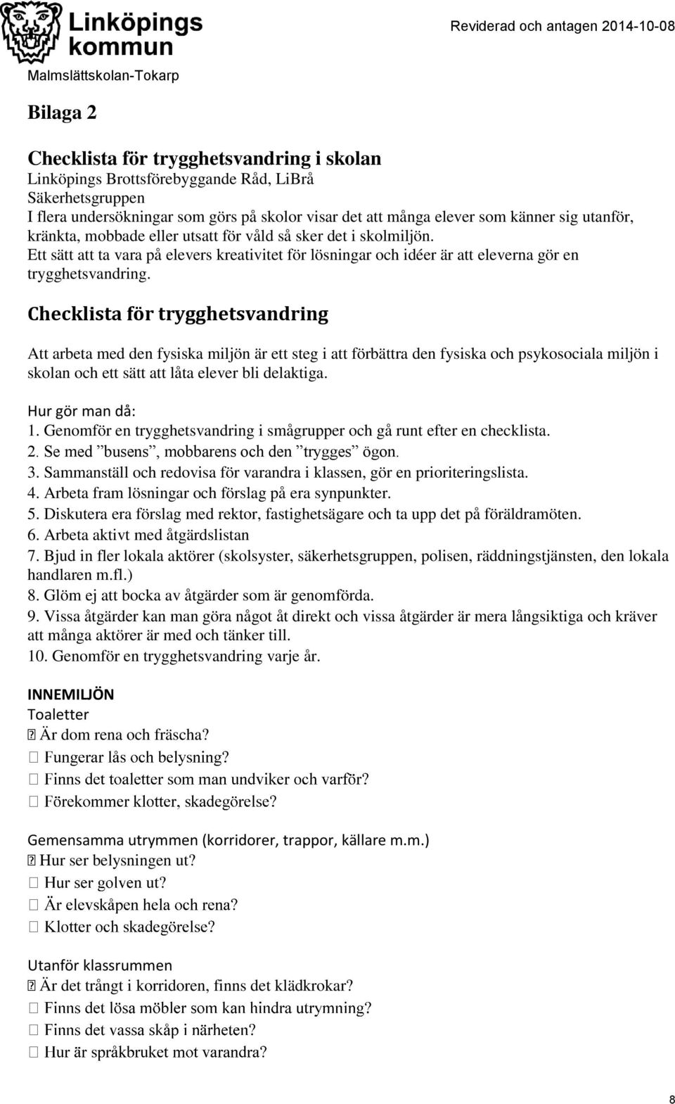 Checklista för trygghetsvandring Att arbeta med den fysiska miljön är ett steg i att förbättra den fysiska och psykosociala miljön i skolan och ett sätt att låta elever bli delaktiga.