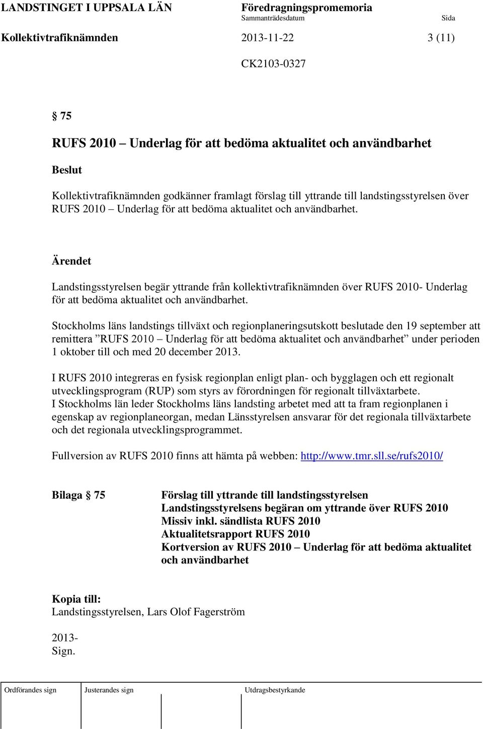 Ärendet Landstingsstyrelsen begär yttrande från kollektivtrafiknämnden över RUFS 2010- Underlag för att bedöma aktualitet och användbarhet.