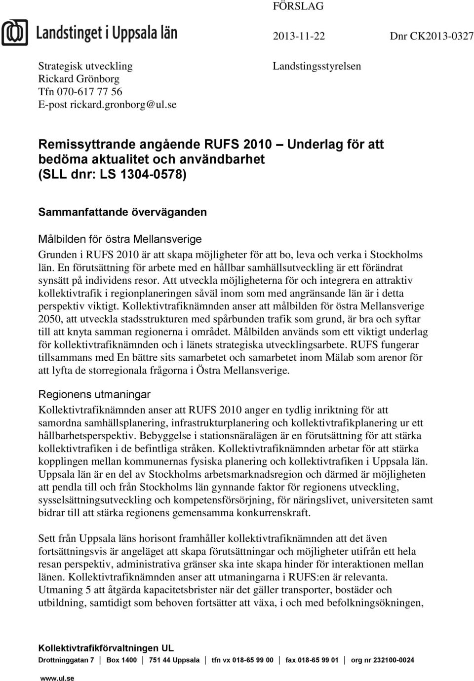 Grunden i RUFS 2010 är att skapa möjligheter för att bo, leva och verka i Stockholms län. En förutsättning för arbete med en hållbar samhällsutveckling är ett förändrat synsätt på individens resor.