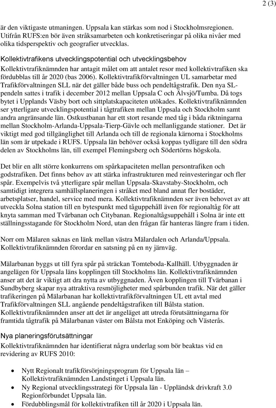 Kollektivtrafikens utvecklingspotential och utvecklingsbehov Kollektivtrafiknämnden har antagit målet om att antalet resor med kollektivtrafiken ska fördubblas till år 2020 bas 2006).