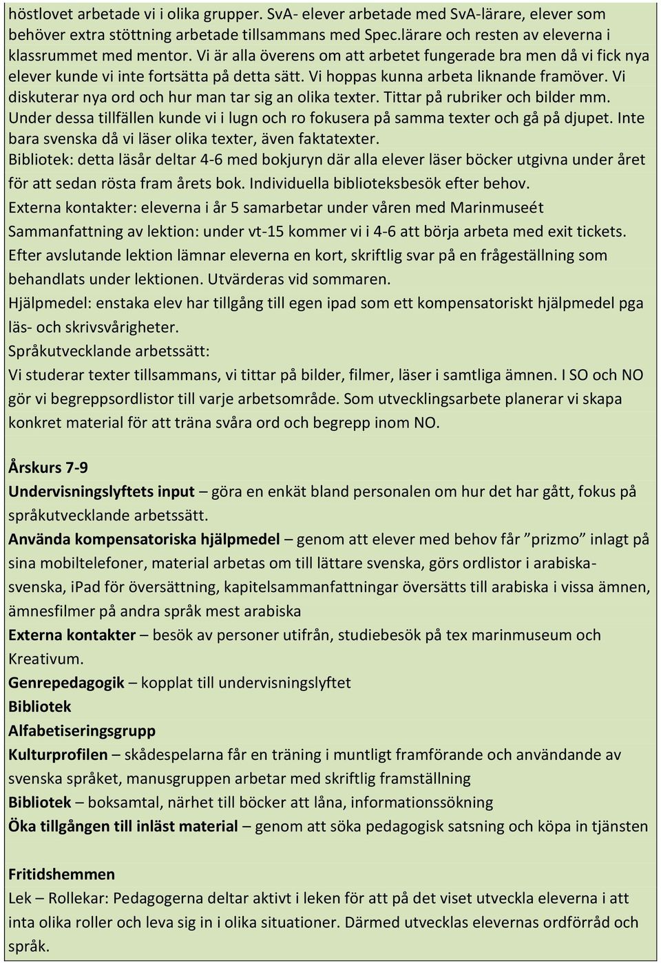 Vi diskuterar nya ord och hur man tar sig an olika texter. Tittar på rubriker och bilder mm. Under dessa tillfällen kunde vi i lugn och ro fokusera på samma texter och gå på djupet.