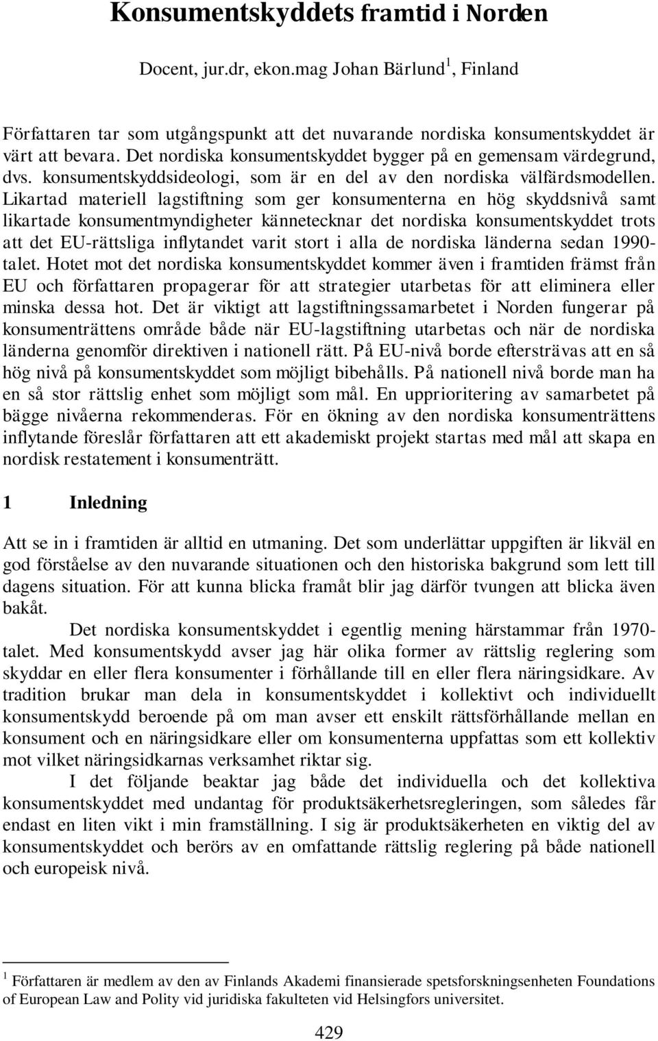 Likartad materiell lagstiftning som ger konsumenterna en hög skyddsnivå samt likartade konsumentmyndigheter kännetecknar det nordiska konsumentskyddet trots att det EU-rättsliga inflytandet varit