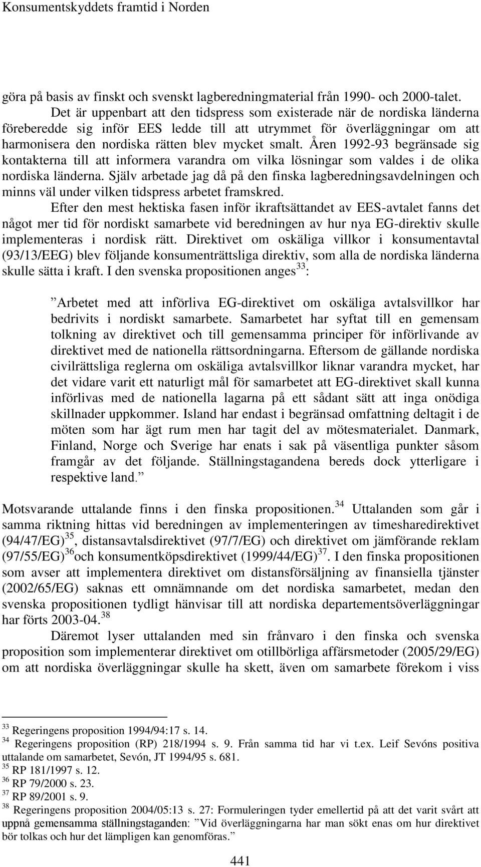 smalt. Åren 1992-93 begränsade sig kontakterna till att informera varandra om vilka lösningar som valdes i de olika nordiska länderna.