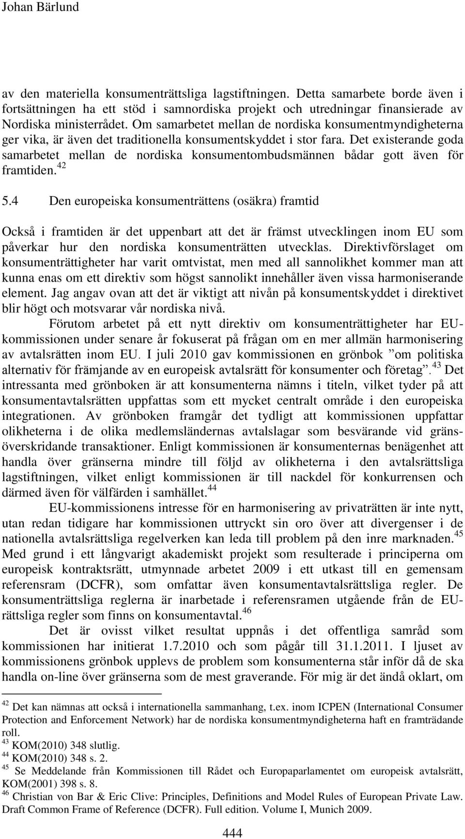 Det existerande goda samarbetet mellan de nordiska konsumentombudsmännen bådar gott även för framtiden. 42 5.