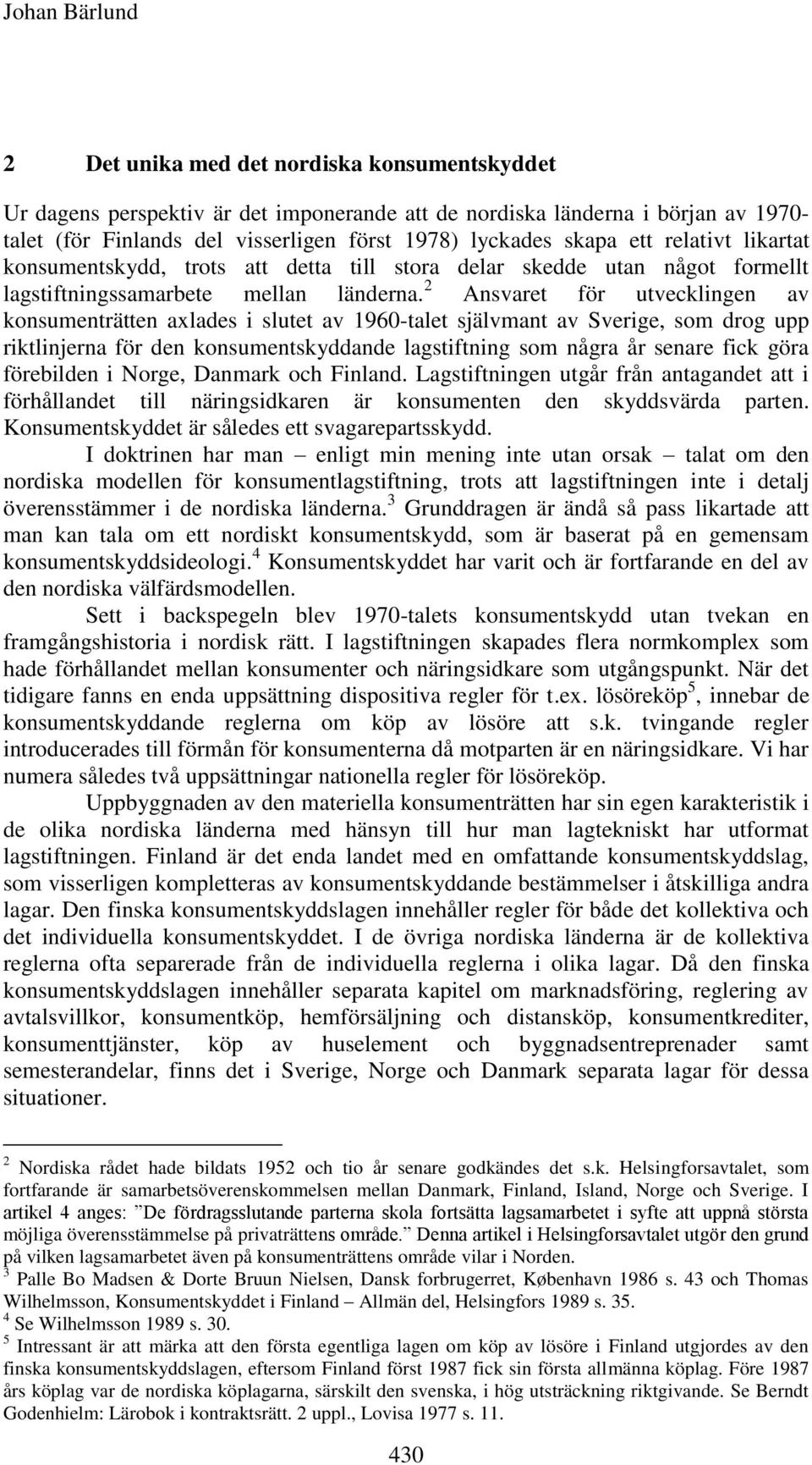 2 Ansvaret för utvecklingen av konsumenträtten axlades i slutet av 1960-talet självmant av Sverige, som drog upp riktlinjerna för den konsumentskyddande lagstiftning som några år senare fick göra