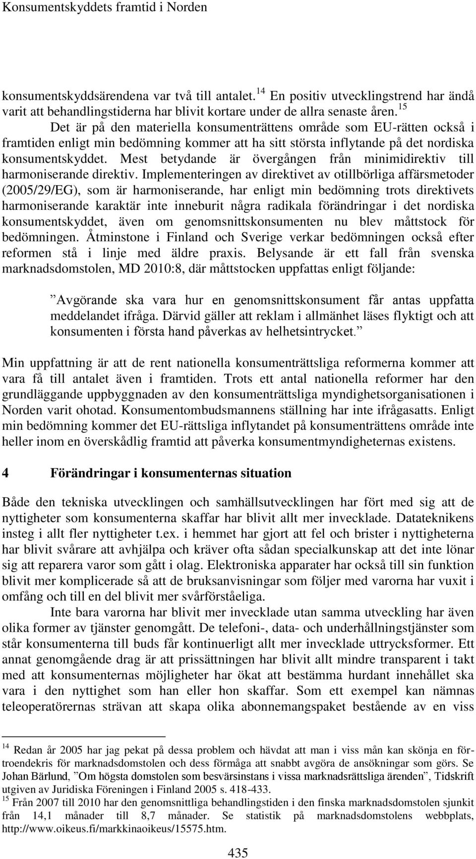 Mest betydande är övergången från minimidirektiv till harmoniserande direktiv.