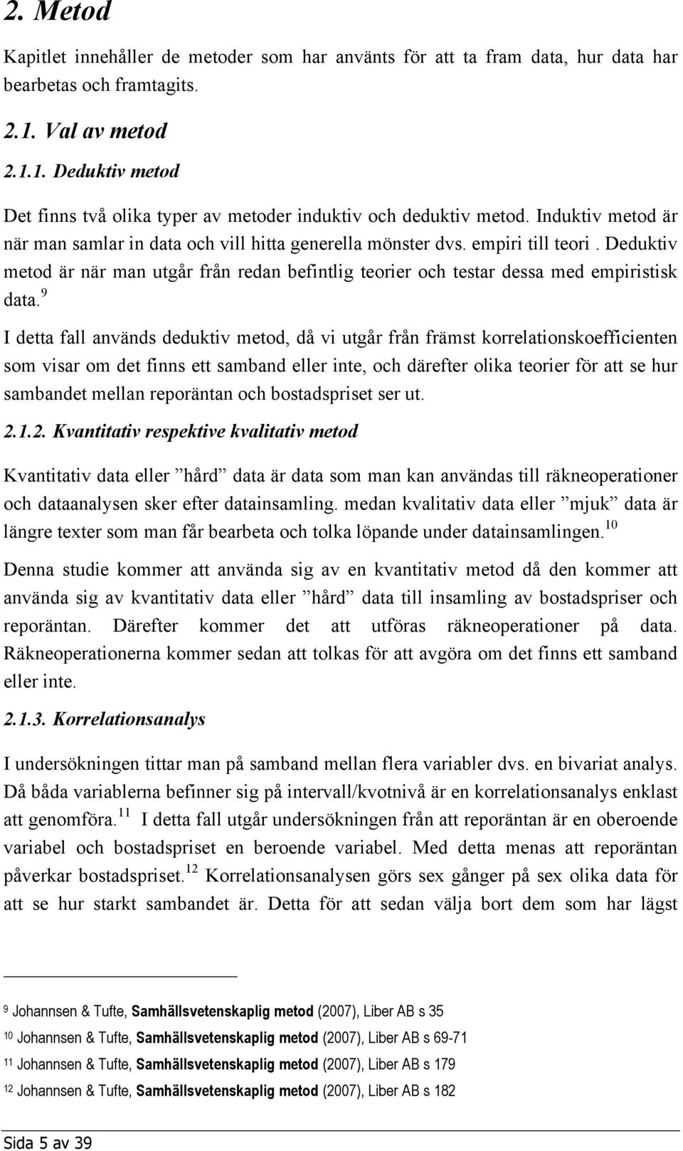 Deduktiv metod är när man utgår från redan befintlig teorier och testar dessa med empiristisk data.