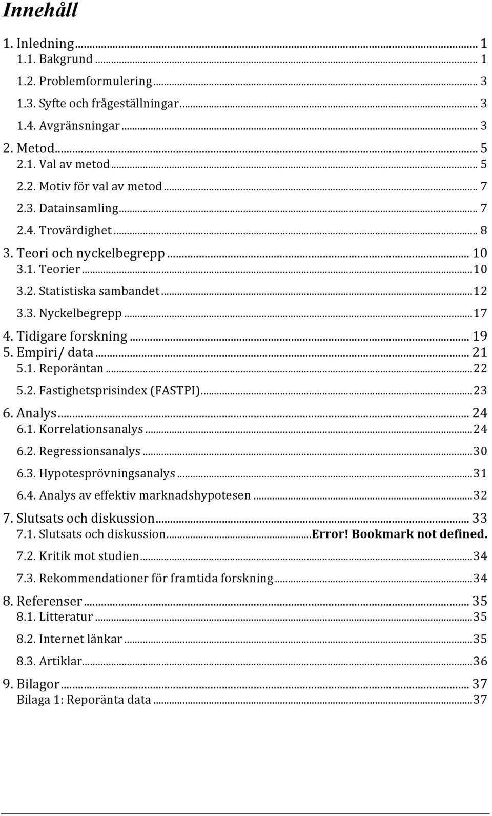 Empiri/ data... 21 5.1. Reporäntan... 22 5.2. Fastighetsprisindex (FASTPI)... 23 6. Analys... 24 6.1. Korrelationsanalys... 24 6.2. Regressionsanalys... 30 6.3. Hypotesprövningsanalys... 31 6.4. Analys av effektiv marknadshypotesen.