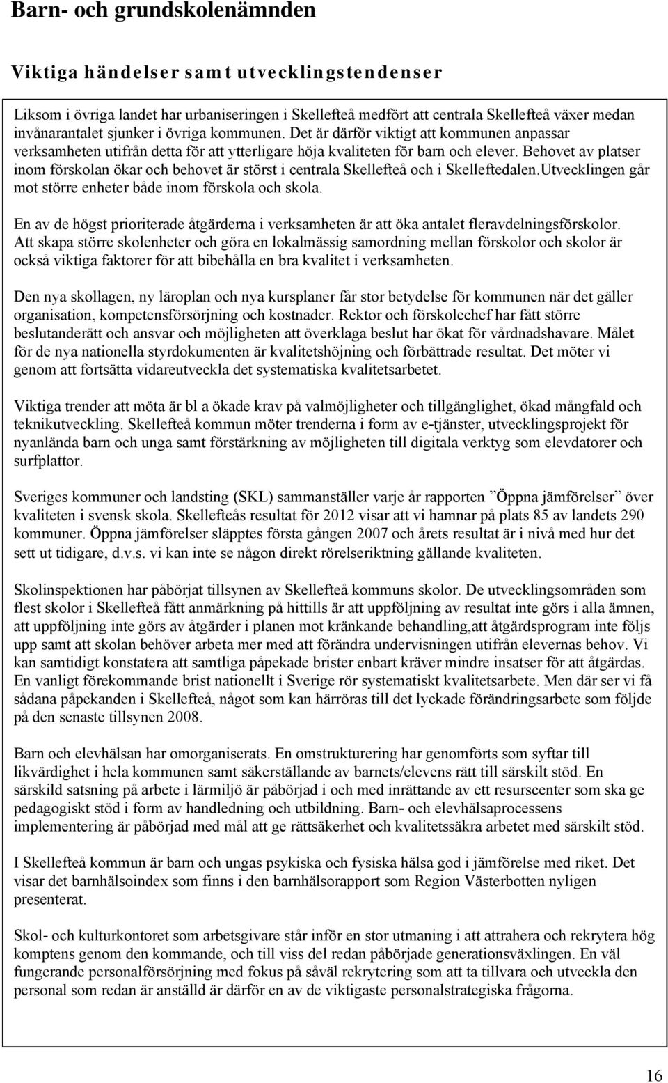 Behovet av platser inom förskolan ökar och behovet är störst i centrala Skellefteå och i Skelleftedalen.Utvecklingen går mot större enheter både inom förskola och skola.