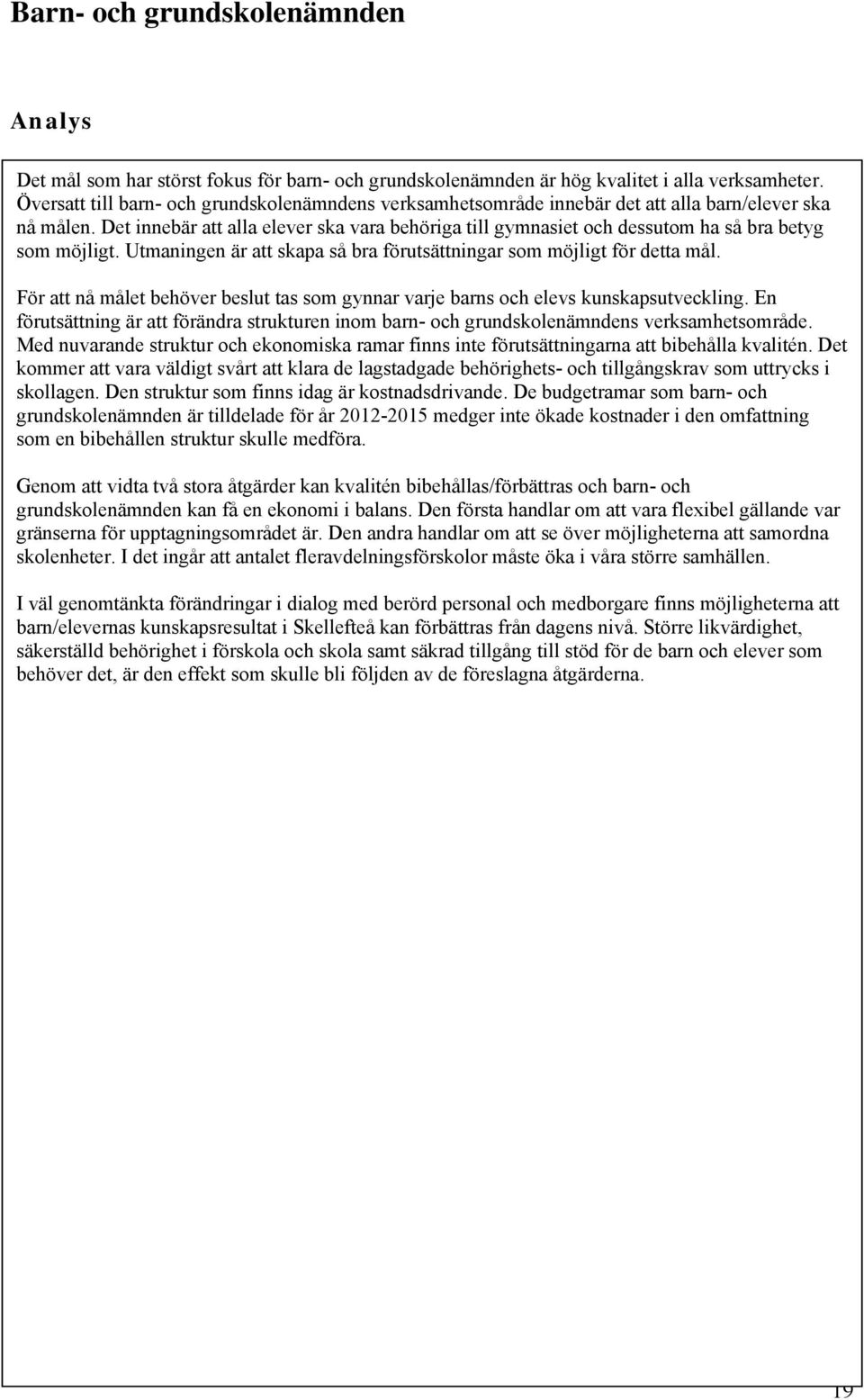 Det innebär att alla elever ska vara behöriga till gymnasiet och dessutom ha så bra betyg som möjligt. Utmaningen är att skapa så bra förutsättningar som möjligt för detta mål.