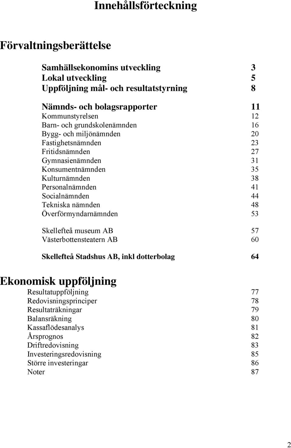 Socialnämnden 44 Tekniska nämnden 48 Överförmyndarnämnden 53 Skellefteå museum AB 57 Västerbottensteatern AB 60 Skellefteå Stadshus AB, inkl dotterbolag 64 Ekonomisk uppföljning