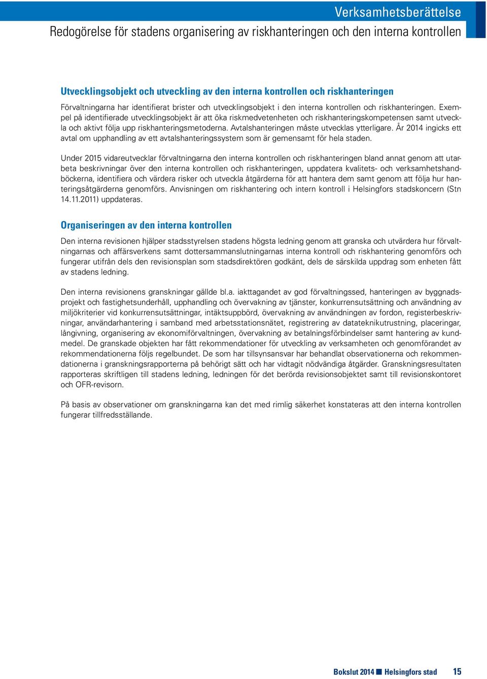 Exempel på identifierade utvecklingsobjekt är att öka riskmedvetenheten och riskhanteringskompetensen samt utveckla och aktivt följa upp riskhanteringsmetoderna.