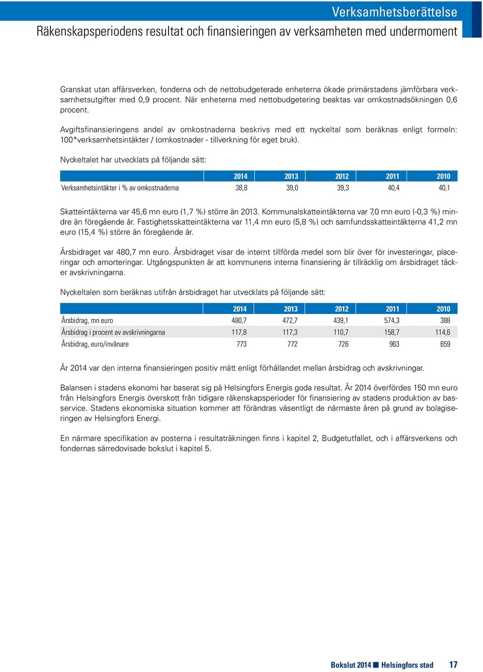 Avgiftsfinansieringens andel av omkostnaderna beskrivs med ett nyckeltal som beräknas enligt formeln: 100*verksamhetsintäkter / (omkostnader - tillverkning för eget bruk).