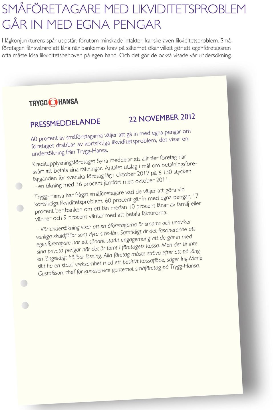 Pressmeddelande 22 november 2012 60 procent av småföretagarna väljer att gå in med egna pengar om företaget drabbas av kortsiktiga likviditetsproblem, det visar en undersökning från Trygg-Hansa.