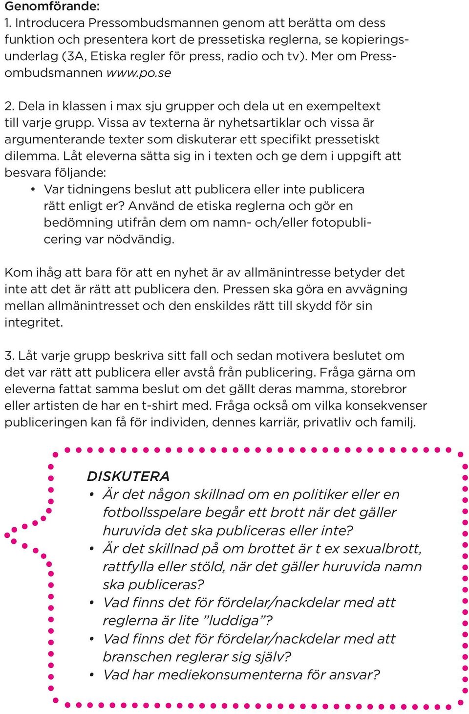 Vissa av texterna är nyhetsartiklar och vissa är argumenterande texter som diskuterar ett specifikt pressetiskt dilemma.