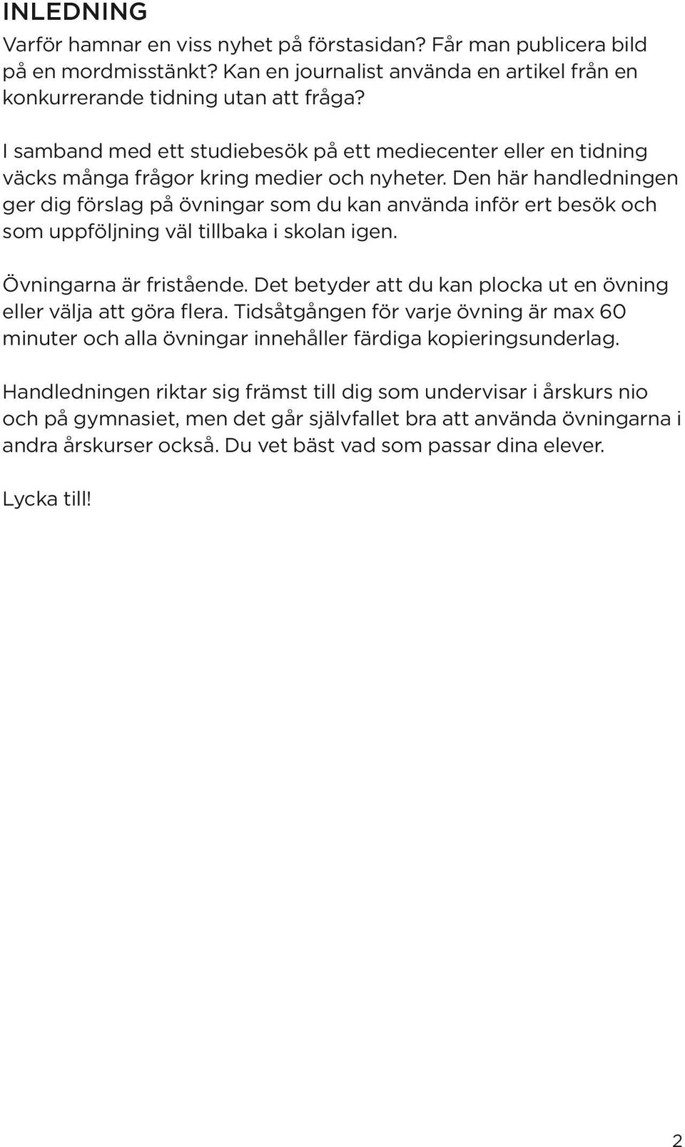 Den här handledningen ger dig förslag på övningar som du kan använda inför ert besök och som uppföljning väl tillbaka i skolan igen. Övningarna är fristående.