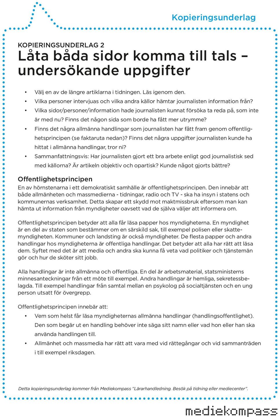 Finns det någon sida som borde ha fått mer utrymme? Finns det några allmänna handlingar som journalisten har fått fram genom offentlighetsprincipen (se faktaruta nedan)?