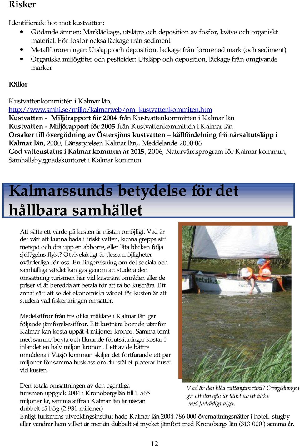 från omgivande marker Källor Kustvattenkommittén i Kalmar län, http://www.smhi.se/miljo/kalmarweb/om_kustvattenkommiten.