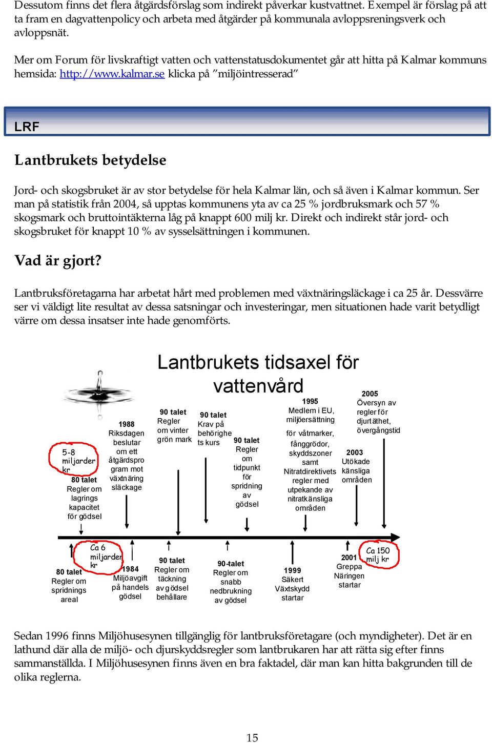 se klicka på miljöintresserad LRF Lantbrukets betydelse Jord- och skogsbruket är av stor betydelse för hela Kalmar län, och så även i Kalmar kommun.