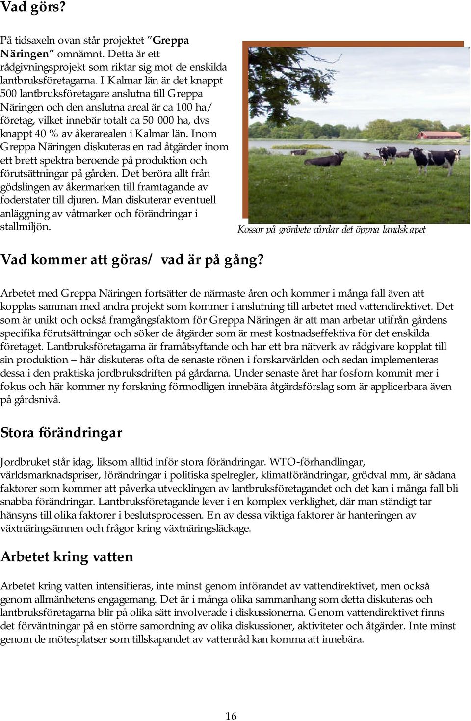 Kalmar län. Inom Greppa Näringen diskuteras en rad åtgärder inom ett brett spektra beroende på produktion och förutsättningar på gården.