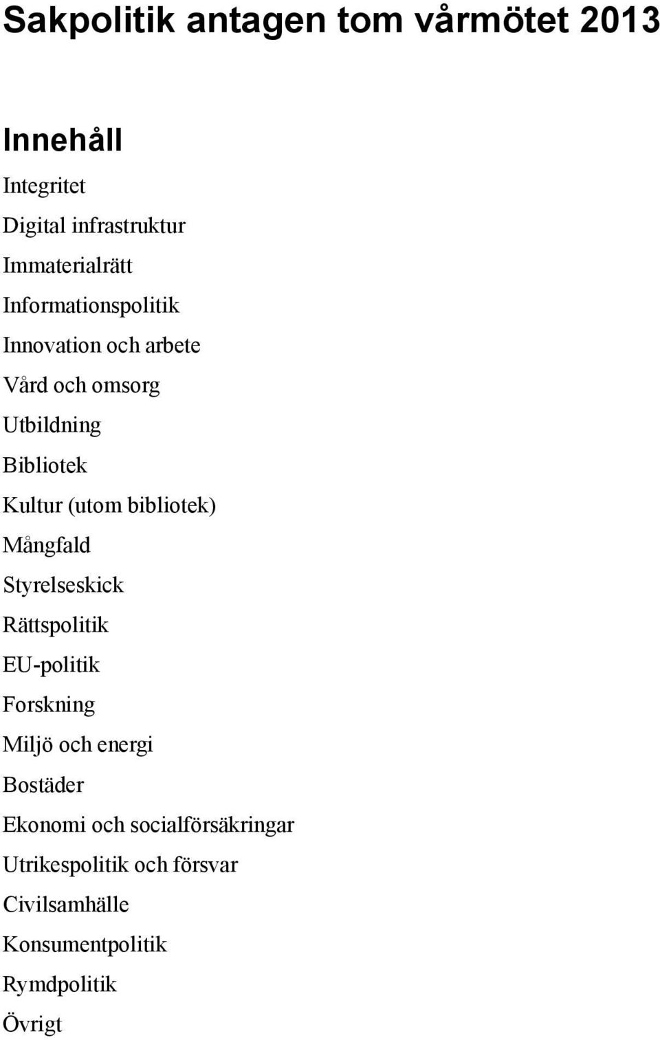 bibliotek) Mångfald Styrelseskick Rättspolitik EU-politik Forskning Miljö och energi Bostäder