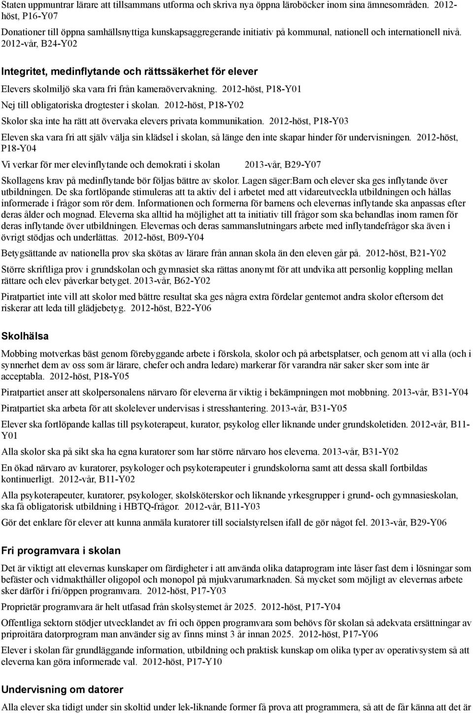 2012-vår, B24-Y02 Integritet, medinflytande och rättssäkerhet för elever Elevers skolmiljö ska vara fri från kameraövervakning. 2012-höst, P18-Y01 Nej till obligatoriska drogtester i skolan.