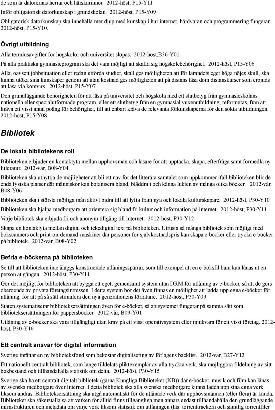 Övrigt utbildning Alla terminsavgifter för högskolor och universitet slopas. 2012-höst,B36-Y01. På alla praktiska gymnasieprogram ska det vara möjligt att skaffa sig högskolebehörighet.