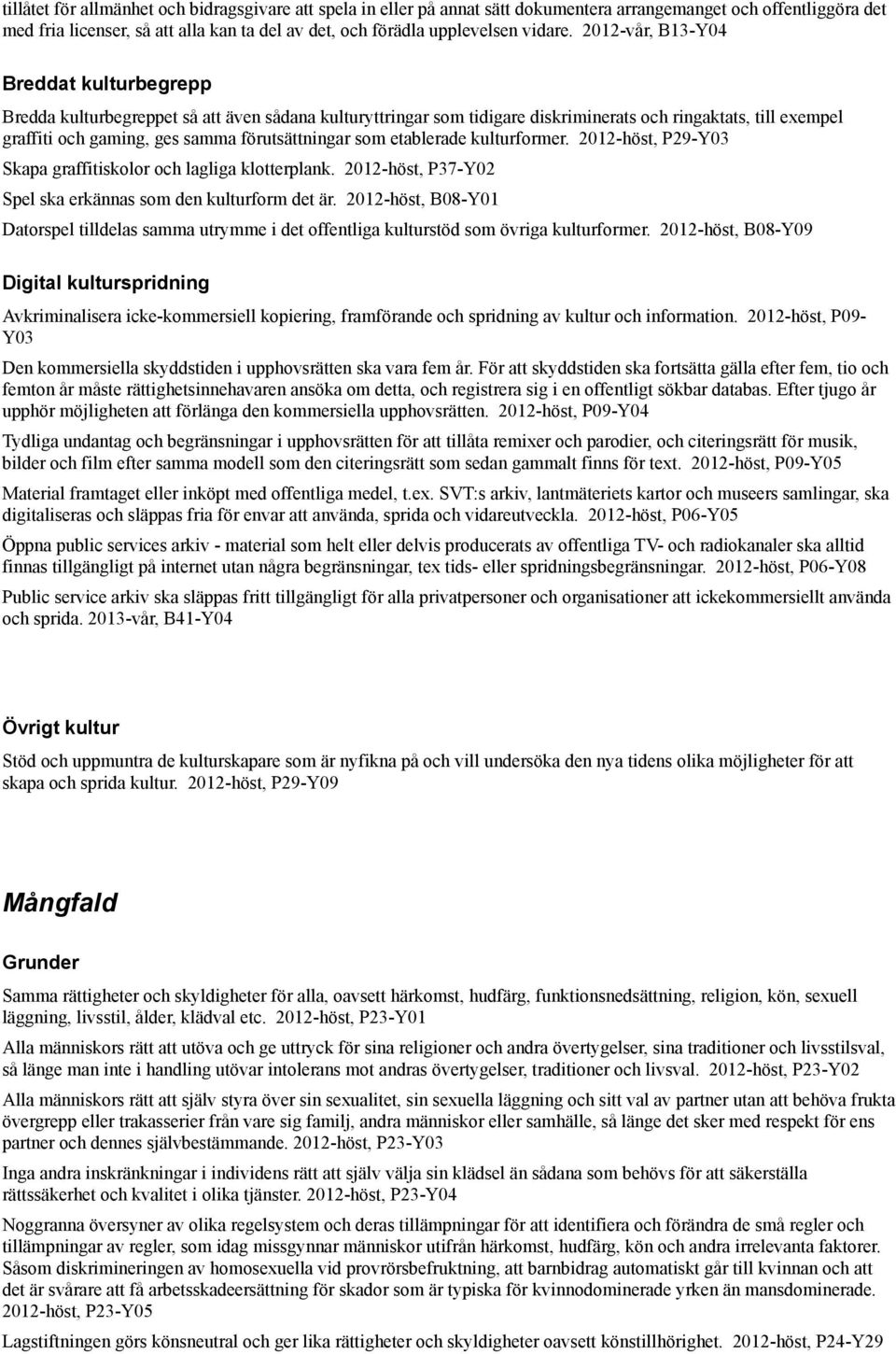 2012-vår, B13-Y04 Breddat kulturbegrepp Bredda kulturbegreppet så att även sådana kulturyttringar som tidigare diskriminerats och ringaktats, till exempel graffiti och gaming, ges samma