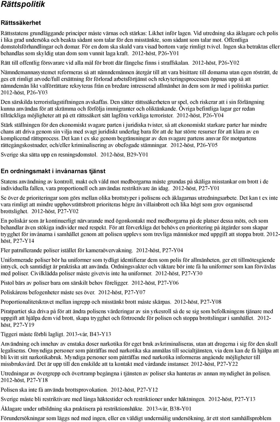 För en dom ska skuld vara visad bortom varje rimligt tvivel. Ingen ska betraktas eller behandlas som skyldig utan dom som vunnit laga kraft.