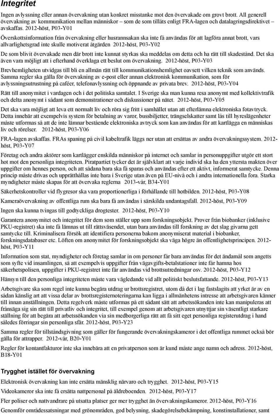 2012-höst, P03-Y01 Överskottsinformation från övervakning eller husrannsakan ska inte få användas för att lagföra annat brott, vars allvarlighetsgrad inte skulle motiverat åtgärden 2012-höst, P03-Y02