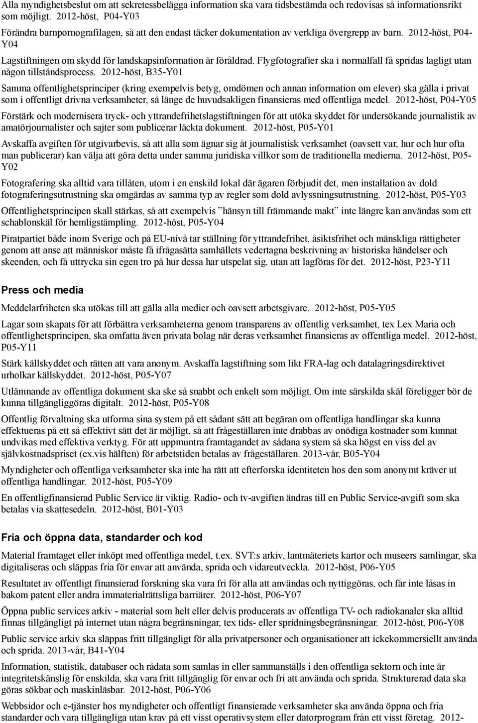 2012-höst, P04- Y04 Lagstiftningen om skydd för landskapsinformation är föråldrad. Flygfotografier ska i normalfall få spridas lagligt utan någon tillståndsprocess.