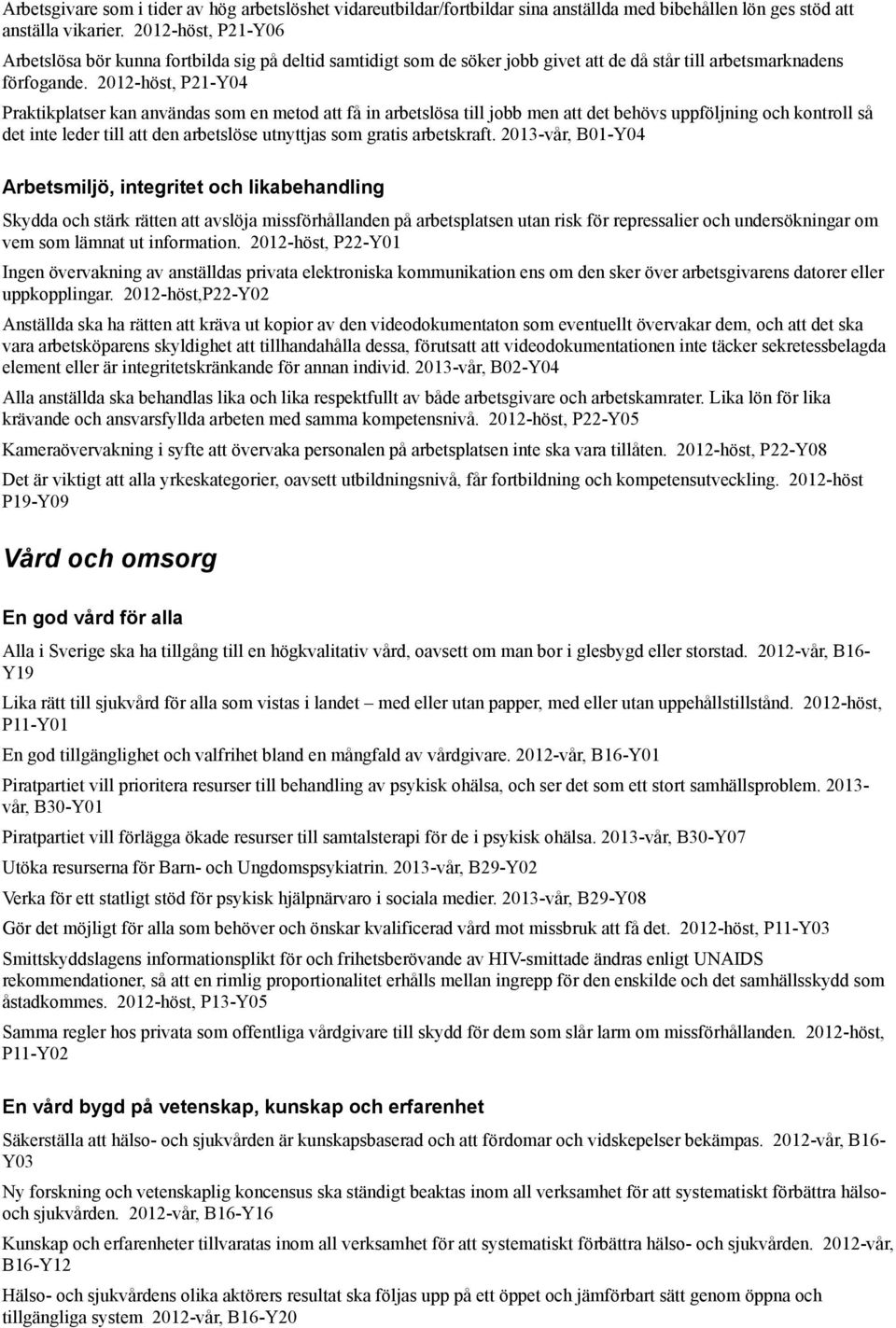 2012-höst, P21-Y04 Praktikplatser kan användas som en metod att få in arbetslösa till jobb men att det behövs uppföljning och kontroll så det inte leder till att den arbetslöse utnyttjas som gratis