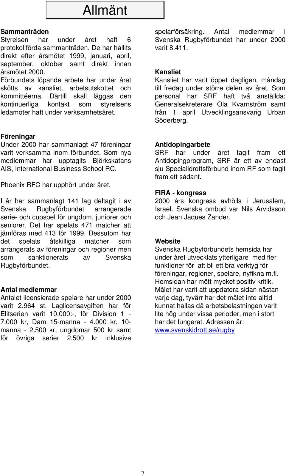 Föreningar Under 2000 har sammanlagt 47 föreningar varit verksamma inom förbundet. Som nya medlemmar har upptagits Björkskatans AIS, International Business School RC.