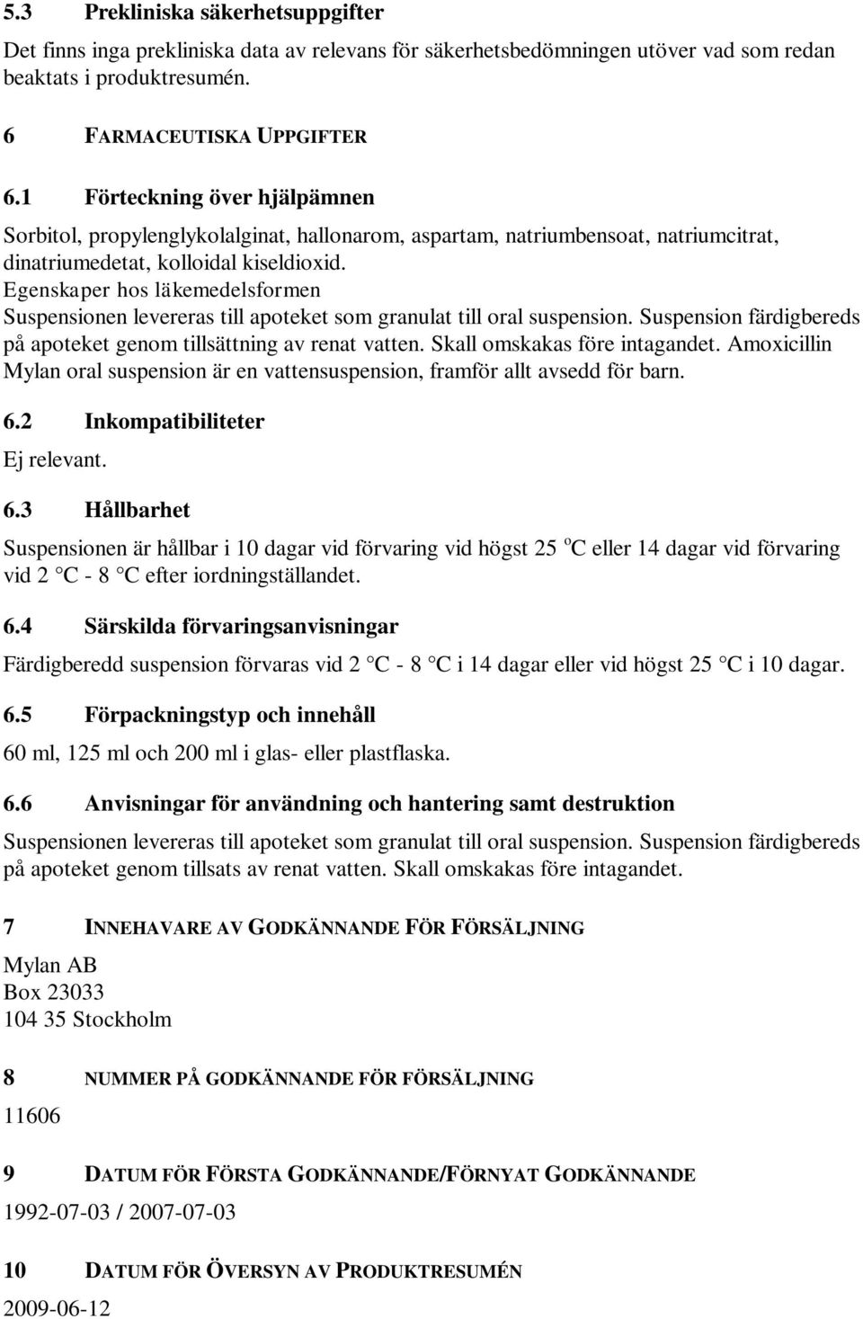 Egenskaper hos läkemedelsformen Suspensionen levereras till apoteket som granulat till oral suspension. Suspension färdigbereds på apoteket genom tillsättning av renat vatten.