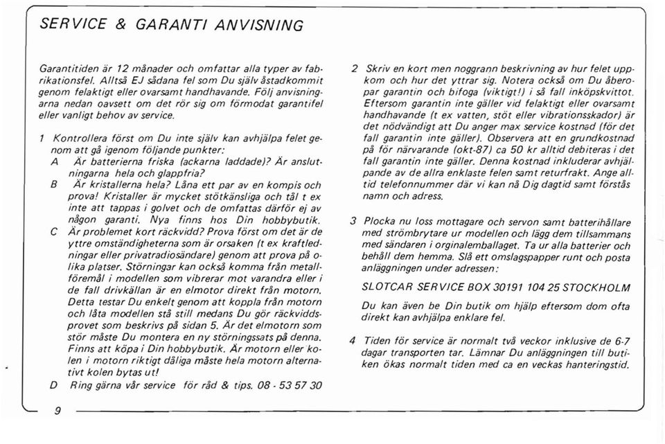 era forst am Du inte sjalv kan avhjalpa felet genom att ga igenom foljande punkter: A Ar batteriema friska (ackama laddadej? Ar anslut ningama hela och glappfria? B Ar kristallema hela?