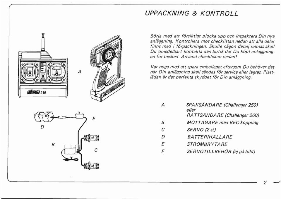 UPPACKNING & KONTROLL A Var noga moo att spara emballaget eftersom Du behover det nar Din anlaggning skall sandas for service eller lagras.